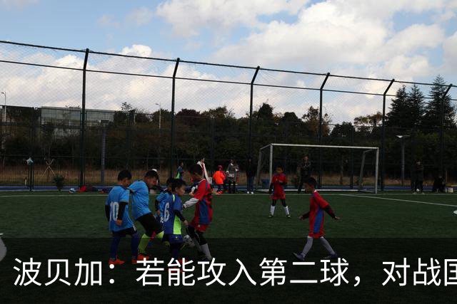 波贝加：若能攻入第二球，对战国米胜算将大增